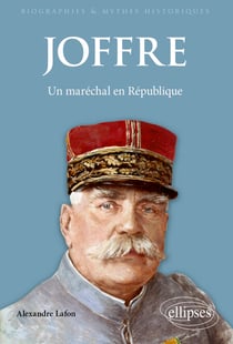 Joffre - Un maréchal en République