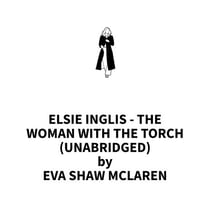 Elsie Inglis - The Woman With the Torch (UNABRIDGED)