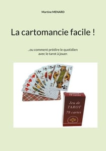 La cartomancie facile ! - ...ou comment prédire le quotidien avec le tarot à jouer.