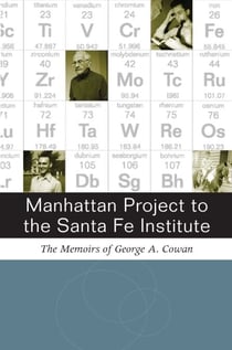 Manhattan Project to the Santa Fe Institute - The Memoirs of George A. Cowan