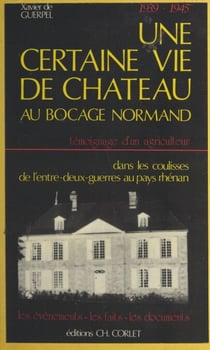 Une certaine vie de château au bocage normand - Témoignage d'un agriculteur, dans les coulisses de l'entre-deux-guerres au pays rhénan, les événements les faits, les documents, 1939-1945