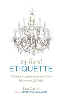 24 Karat Etiquette - Golden Rules from the World's Most Glamorous Zip C