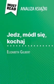 Jedz, módl sie, kochaj ksiazka Elizabeth Gilbert (Analiza ksiazki) - Pelna analiza i szczególowe podsumowanie pracy