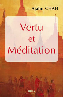 Vertu et méditation - Les enseignements d'un maître boudhiste de la Tradition de la Forêt Livre 1
