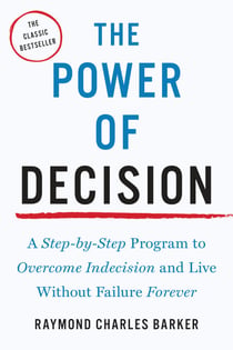 The Power of Decision - A Step-by-Step Program to Overcome Indecision and Live Without Failure Forever