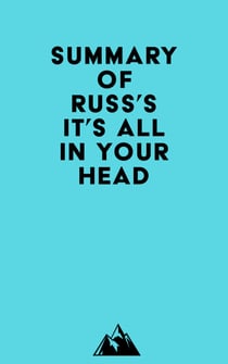 Summary of Russ's IT'S ALL IN YOUR HEAD