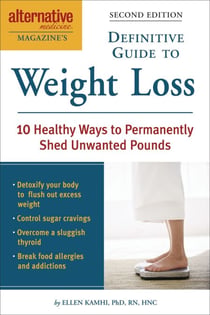 Alternative Medicine Magazine's Definitive Guide to Weight Loss - 10 Healthy Ways to Permanently Shed Unwanted Pounds