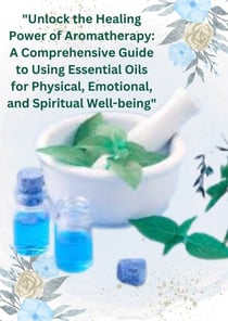 "Unlock the Healing Power of Aromatherapy: A Comprehensive Guide to Using Essential Oils