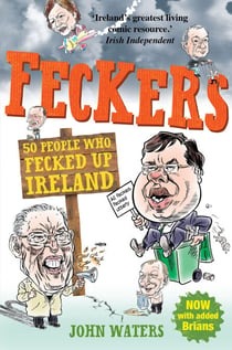 Feckers: 50 People Who Fecked Up Ireland - 50 People Who Fecked Up Ireland
