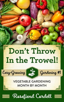 Don't Throw in the Trowel - Easy-Growing Gardening, #1