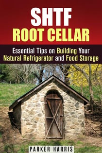 SHTF Root Cellar Essential Tips on Building Your Natural Refrigerator and Food Storage - DIY Projects