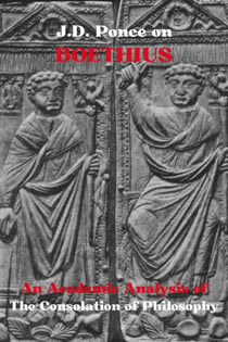 J.D. Ponce on Boethius: An Academic Analysis of The Consolation of Philosophy - Great Minds of Universal Thought (Analyzed), #30