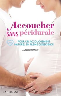 Accoucher sans péridurale - Pour un accouchement naturel en pleine conscience