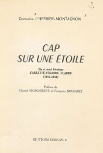Cap sur une étoile - Vie et mort héroïque d'Arlette-Yolande Claude (1911-1944)