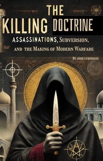 The Killing Doctrine: Assassinations, Subversion, and the Making of Modern Warfare