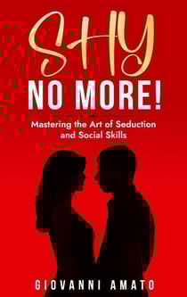 Shy No More!: Mastering The Art of Seduction And Social Skills - Art of Seduction, #2