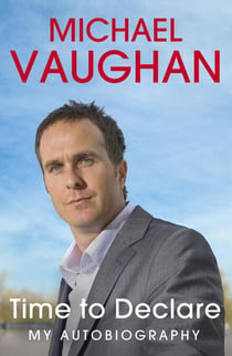 Michael Vaughan: Time to Declare - My Autobiography - An honest account from one of cricket's most influential players