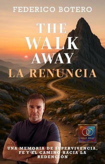 The Walk Away / La Renuncia: Una memoria de supervivencia, fe y el camino hacia la redención - The Walk Away / La Renuncia, #1