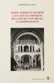 Mines, terres et société à Zacatecas (Mexique) de la fin du xviie siècle à l’indépendance
