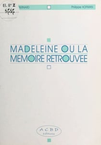 Madeleine ou la Mémoire retrouvée - Le plaisir d'utiliser sa mémoire au quotidien