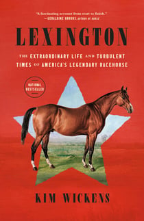 Lexington - The Extraordinary Life and Turbulent Times of America's Legendary Racehorse