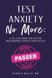 Test Anxiety No More:A Six-Step Guide for College and Graduate School Exam Success
