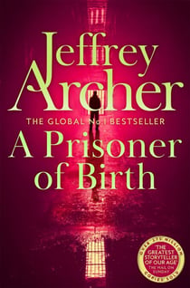 A Prisoner of Birth - The Compulsive And Gripping Thriller From International Bestselling Author Jeffrey Archer