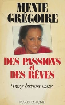 Des passions et des rêves - Treize histoires vraies