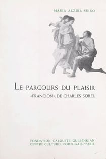Le parcours du plaisir - Essai d'analyse d'un texte français du XVIIe siècle : "Francion", de Charles Sorel