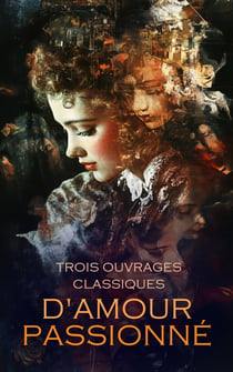 Trois Ouvrages Classiques d'Amour Passionné - Manon Lescaut, Werther, Ruy Blas