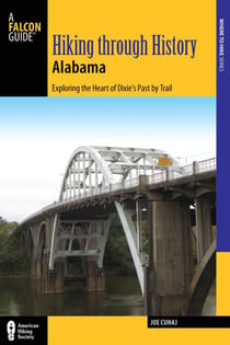 Hiking Through History Alabama - Exploring the Heart of Dixie's Past by Trail from the Selma Historic Walk to the Confederate Memorial Park