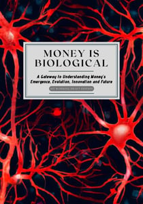 Money is Biological: Exploring Money’s Emergence, Evolution, Innovation and Future