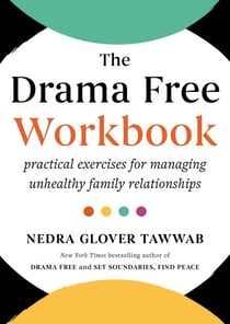 The Drama Free Workbook - Practical Exercises for Managing Unhealthy Family Relationships