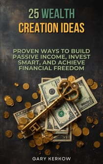 25 Wealth Creation Ideas: Proven Ways to Build Passive Income, Invest Smart, and Achieve Financial Freedom
