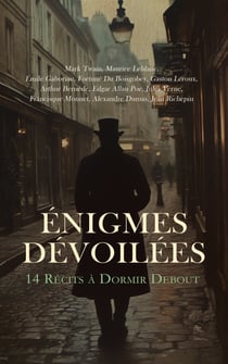 Énigmes Dévoilées : 14 Récits à Dormir Debout - Plus fort que Sherlock Holmès, L'île aux trente cercueils, Le fauteuil hanté, La vie infernale, Le château des Carpathes, Belphégor, etc.