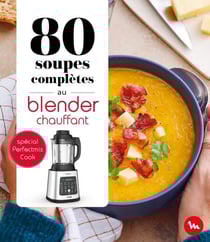 80 soupes complètes au blender chauffant - Perfectmix Cook