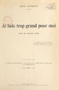 Je suis trop grand pour moi - Pièce en quatre actes représentée, pour la première fois, le 26 mars 1924, à la Comédie française.