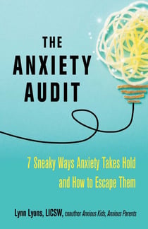 The Anxiety Audit - Seven Sneaky Ways Anxiety Takes Hold and How to Escape Them