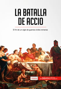 La batalla de Accio - El fin de un siglo de guerras civiles romanas