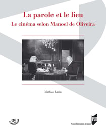 La parole et le lieu - Le cinéma selon Manoel de Oliveira