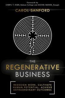 The Regenerative Business - Redesign Work, Cultivate Human Potential, Achieve Extraordinary Outcomes