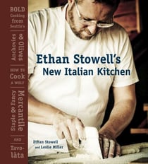 Ethan Stowell's New Italian Kitchen - Bold Cooking from Seattle's Anchovies & Olives, How to Cook a Wolf, Staple & Fancy Mercantile, and Tavolata [A Cookbook]