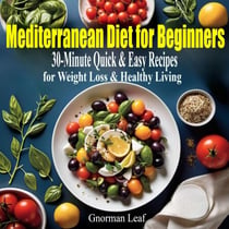 Mediterranean Diet for Beginners: 30-Minute Quick & Easy Recipes to Lose Weight, Boost Energy, and Live Healthier