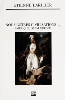 Nous autres civilisations... - Amérique, Islam, Europe