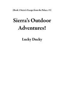 Sierra’s Outdoor Adventures! - Book 1 Sierra’s Escape from the Palace, #1