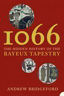 1066 - The Hidden History of the Bayeux Tapestry