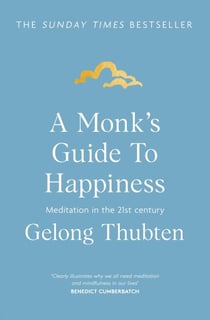 A Monk's Guide to Happiness - Meditation in the 21st century