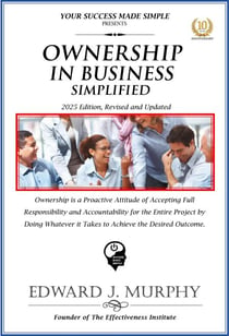 Ownership in Business Simplified: Ownership Is a Proactive Attitude of Accepting Full Responsibility and Accountability for the Entire Project by Doing Whatever It Takes to Achieve the Desired Outcome - Best Practices Simplified, #30