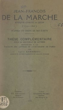 Jean-François de La Marche, évêque-comte de Léon (1729-1806) - D'après un choix de ses écrits. Thèse complémentaire pour le Doctorat ès lettres, présentée à la Faculté des lettres de l'Université de Paris