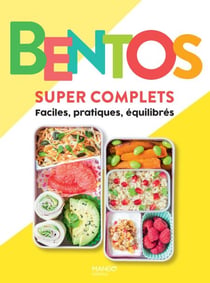 Bentos super complets - Faciles, pratiques, équilibrés
